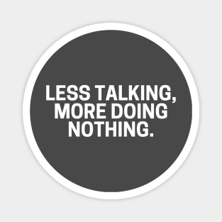 Less Talking More Doing Nothing. Magnet